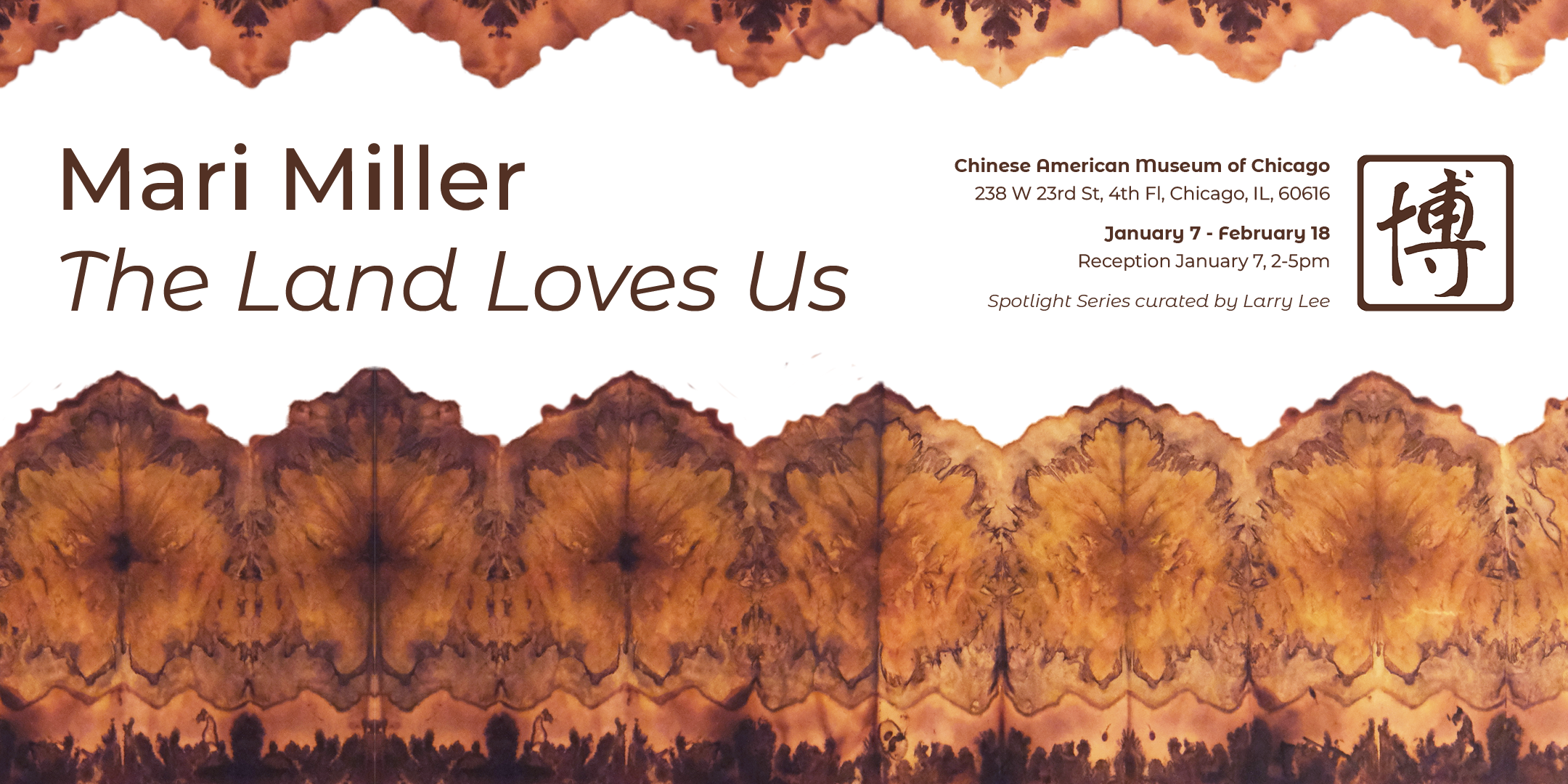 promo banner images with cut outs of a chromatography print. Text says: Mari Miller The Land Loves Us, Chinese American Museum of Chicago 238 W 23rd St, 4th FI Chicago, IL, 60616, January 7 - February 18 Reception January 7, 2-5pm, Spotlight Series curated by Larry Lee